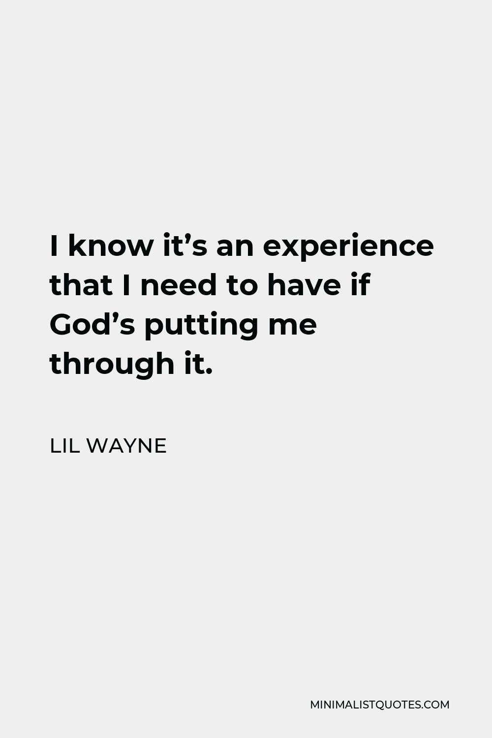 Lil Wayne Quote - I know it’s an experience that I need to have if God’s putting me through it.