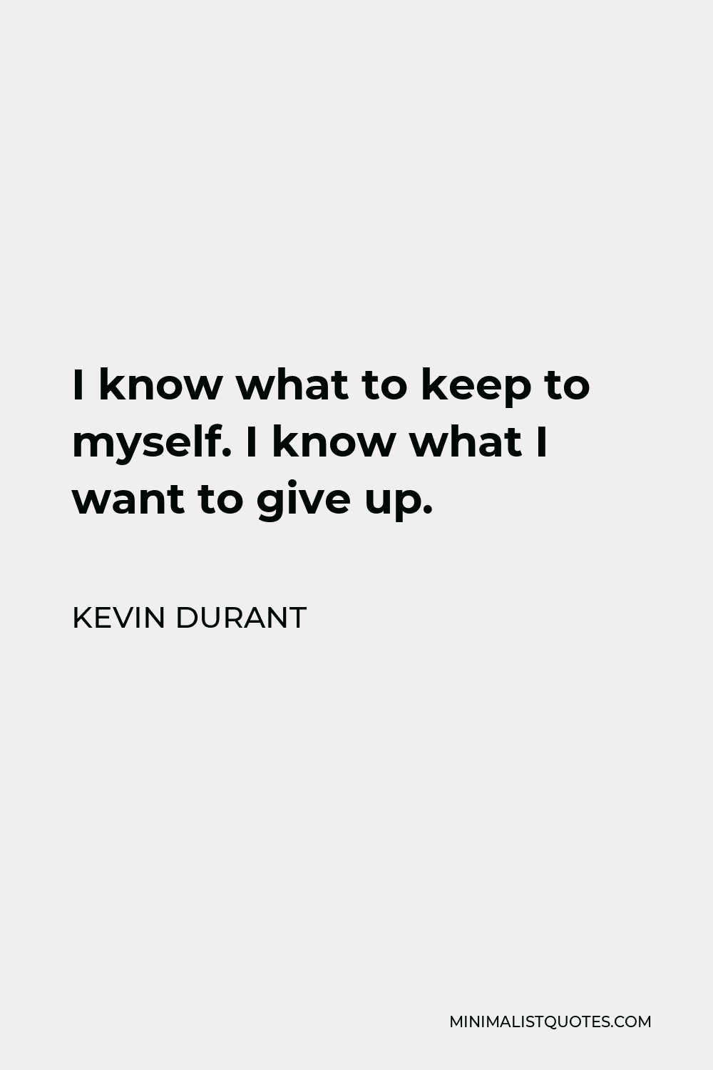 Kevin Durant Quote - I know what to keep to myself. I know what I want to give up.