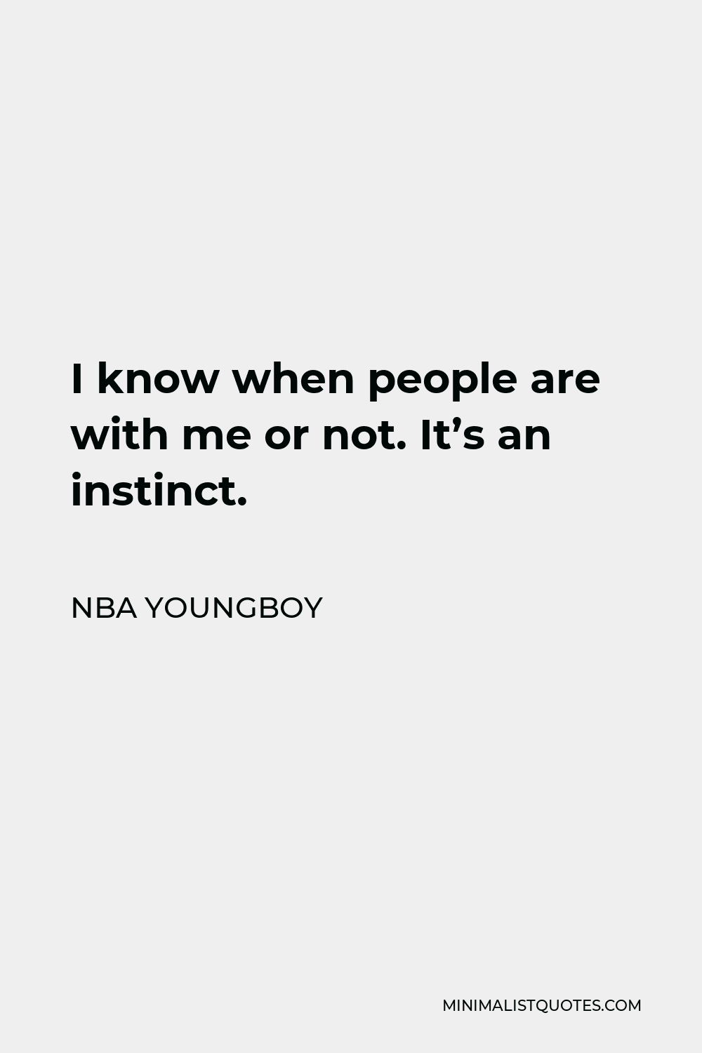 NBA Youngboy Quote: I know when people are with me or not. It's an instinct.
