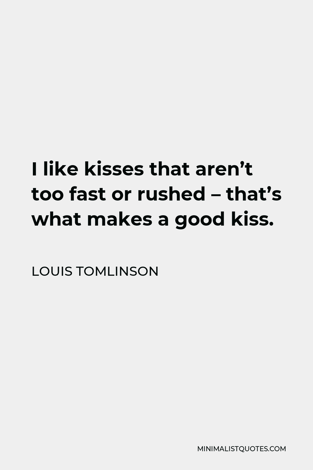 Louis Tomlinson Quote - I like kisses that aren’t too fast or rushed – that’s what makes a good kiss.
