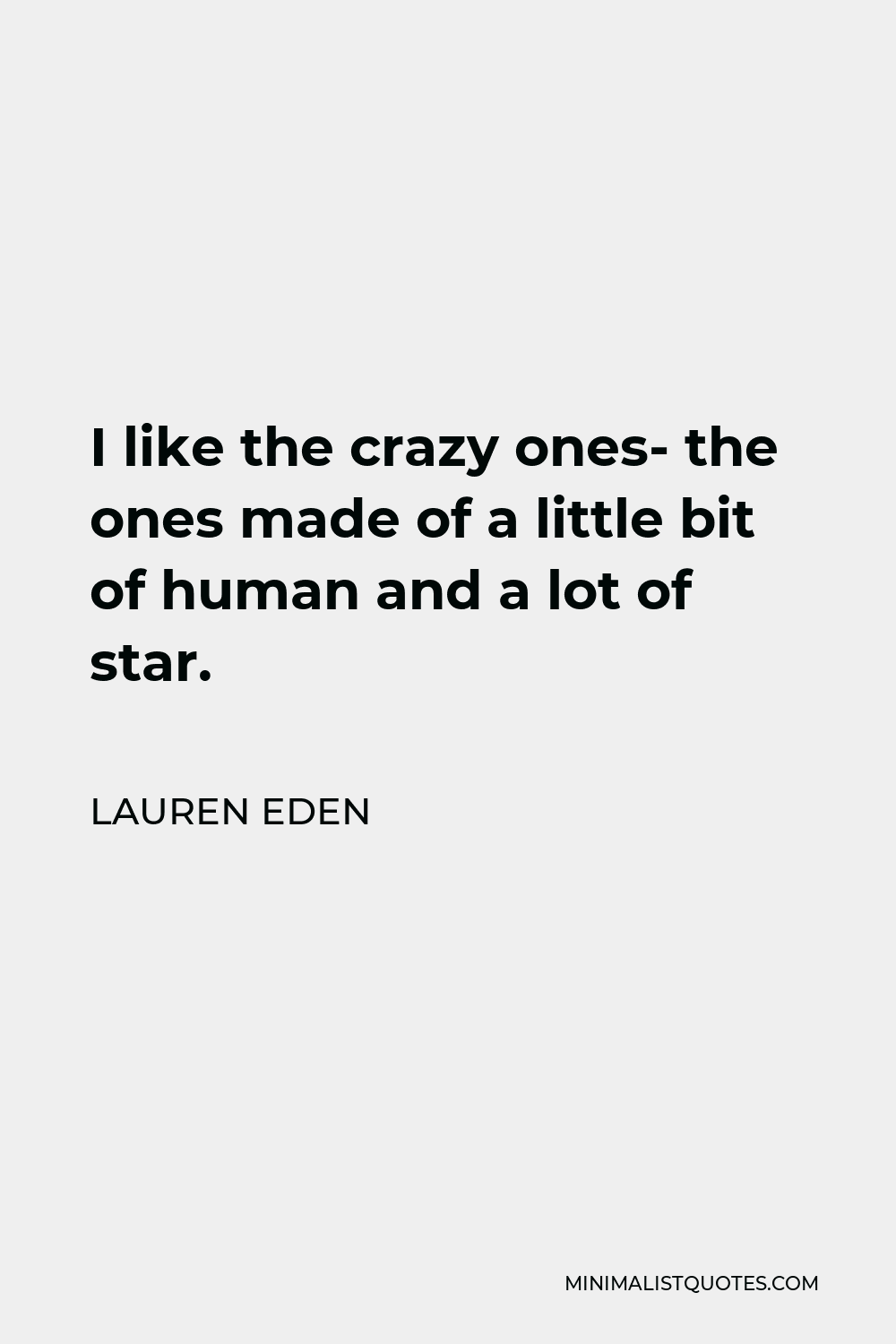 Lauren Eden Quote: I Like The Crazy Ones- The Ones Made Of A Little Bit Of  Human And A Lot Of Star.