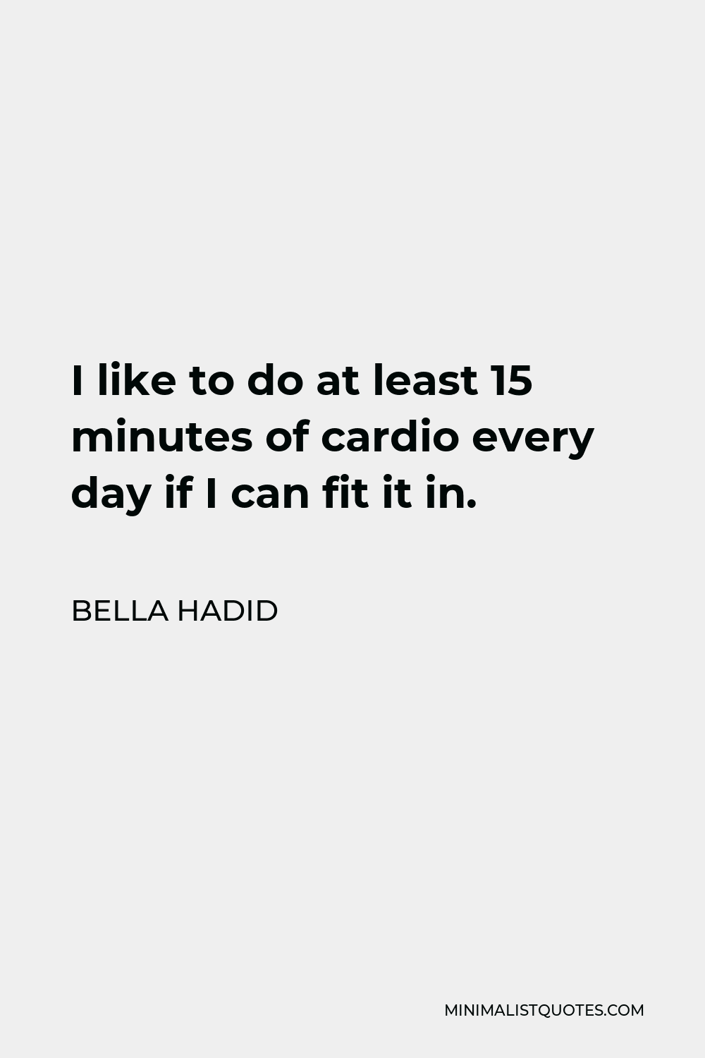 Bella Hadid Quote - I like to do at least 15 minutes of cardio every day if I can fit it in.