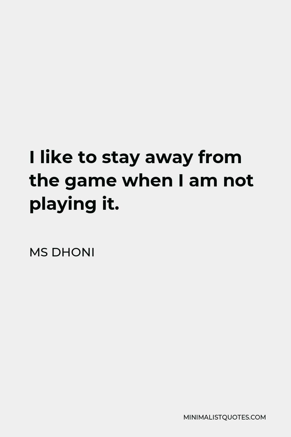 ms-dhoni-quote-i-like-to-stay-away-from-the-game-when-i-am-not-playing-it