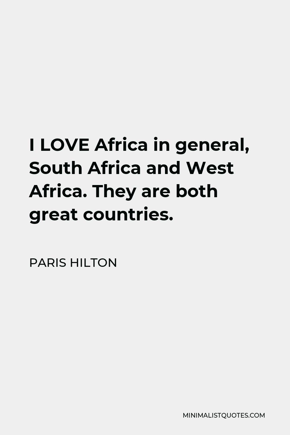 Paris Hilton Quote - I LOVE Africa in general, South Africa and West Africa. They are both great countries.
