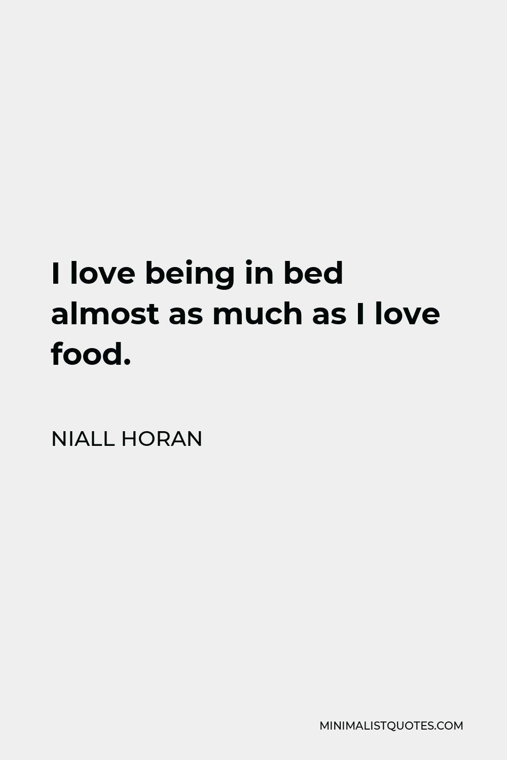 Niall Horan Quote - I love being in bed almost as much as I love food.