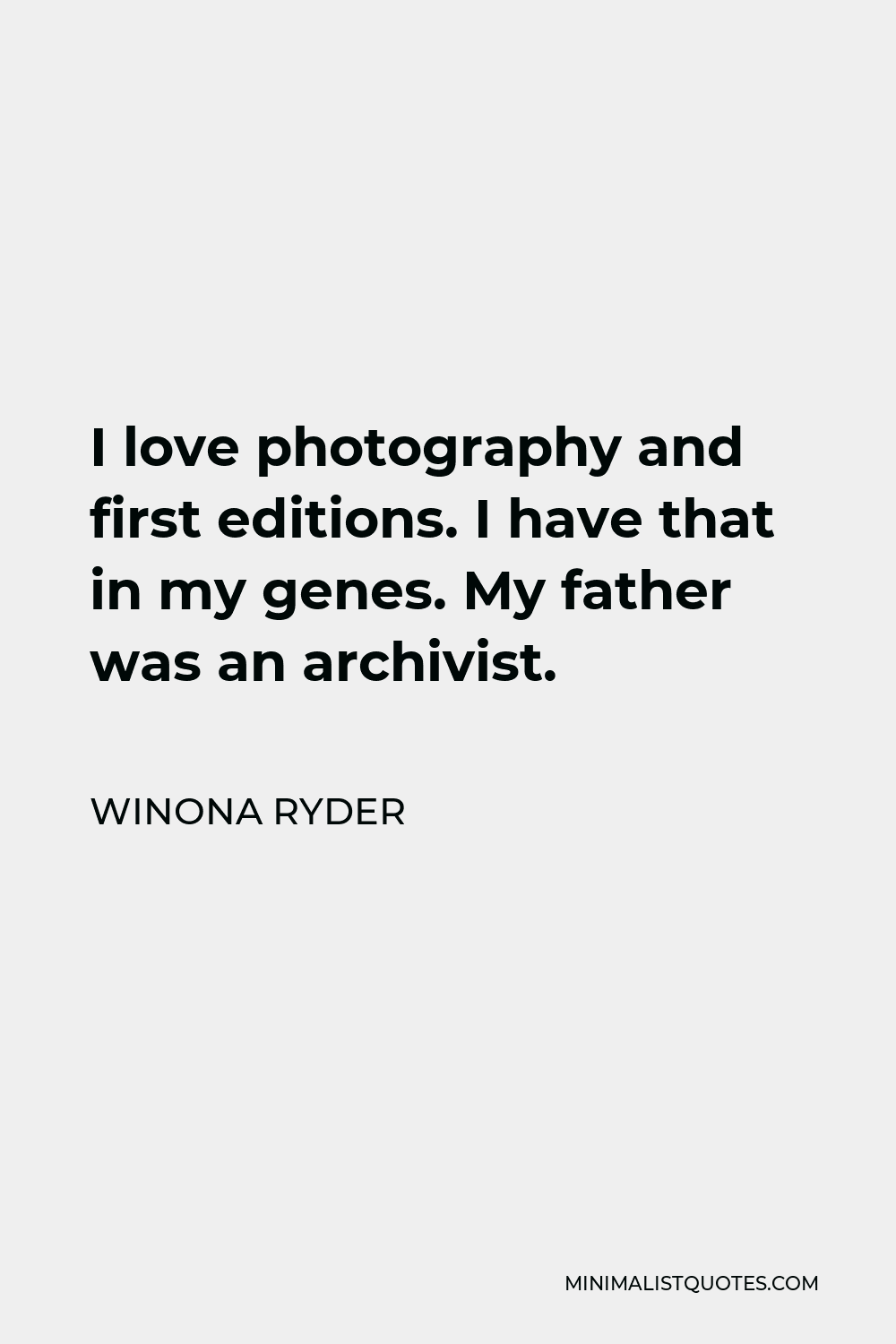 Winona Ryder Quote - I love photography and first editions. I have that in my genes. My father was an archivist.