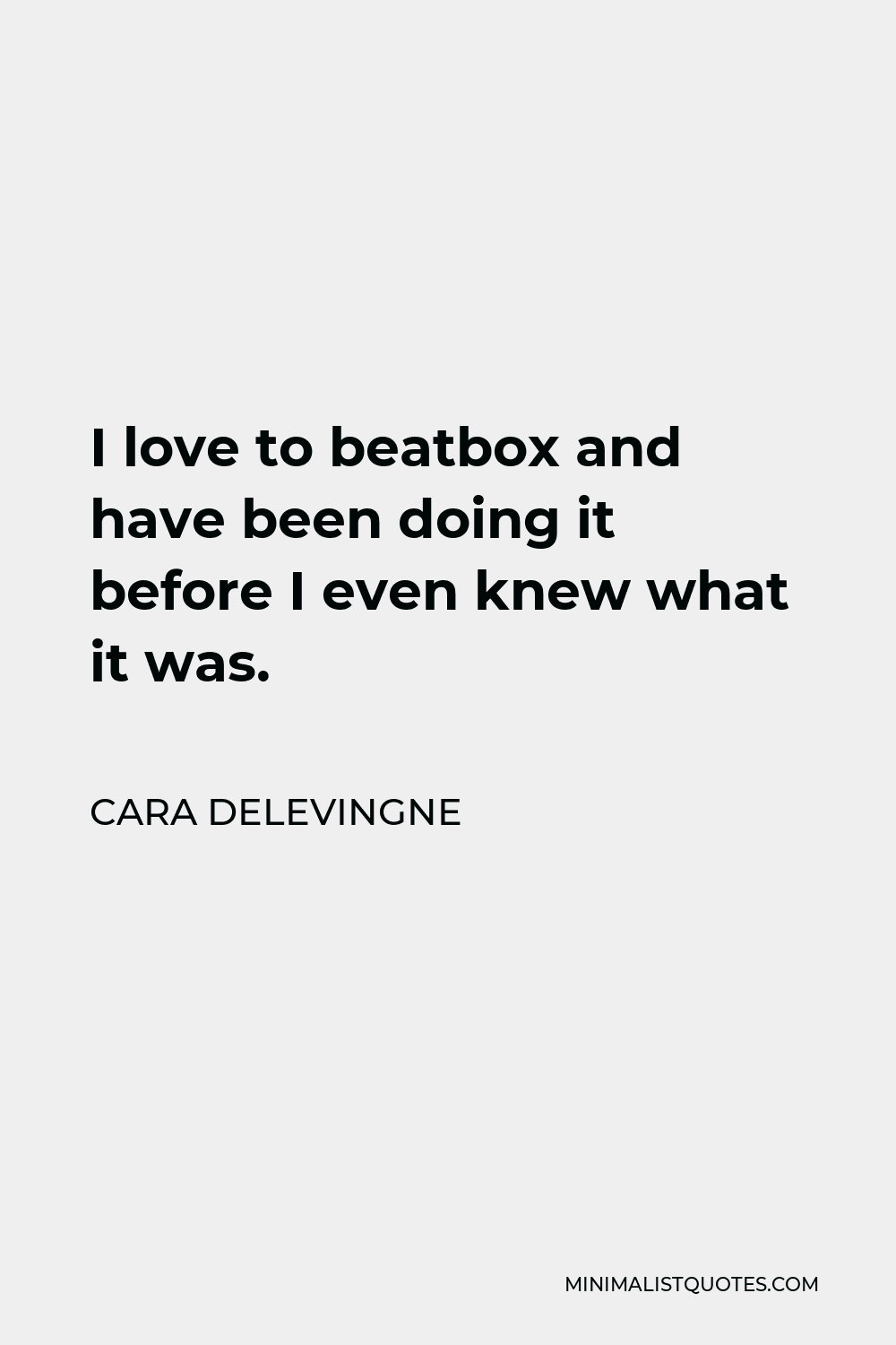 Cara Delevingne Quote - I love to beatbox and have been doing it before I even knew what it was.