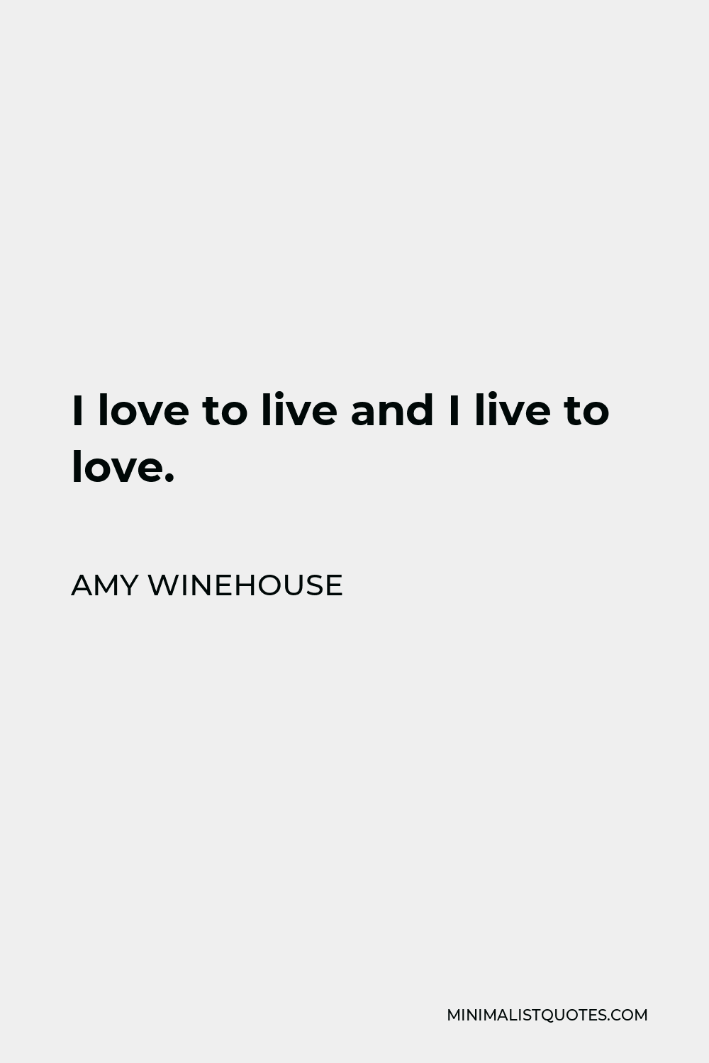 Amy Winehouse Quote - I love to live and I live to love.