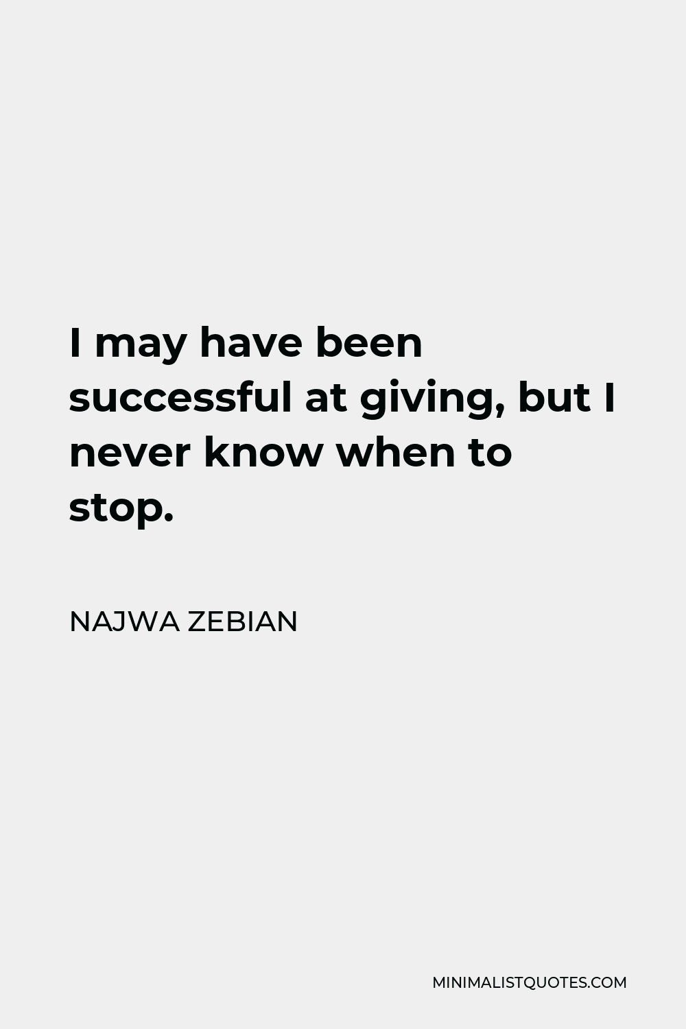 Najwa Zebian Quote - I may have been successful at giving, but I never know when to stop.