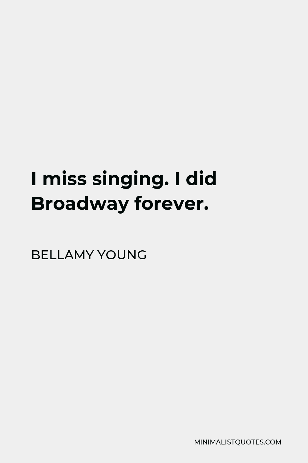 Bellamy Young Quote - I miss singing. I did Broadway forever.