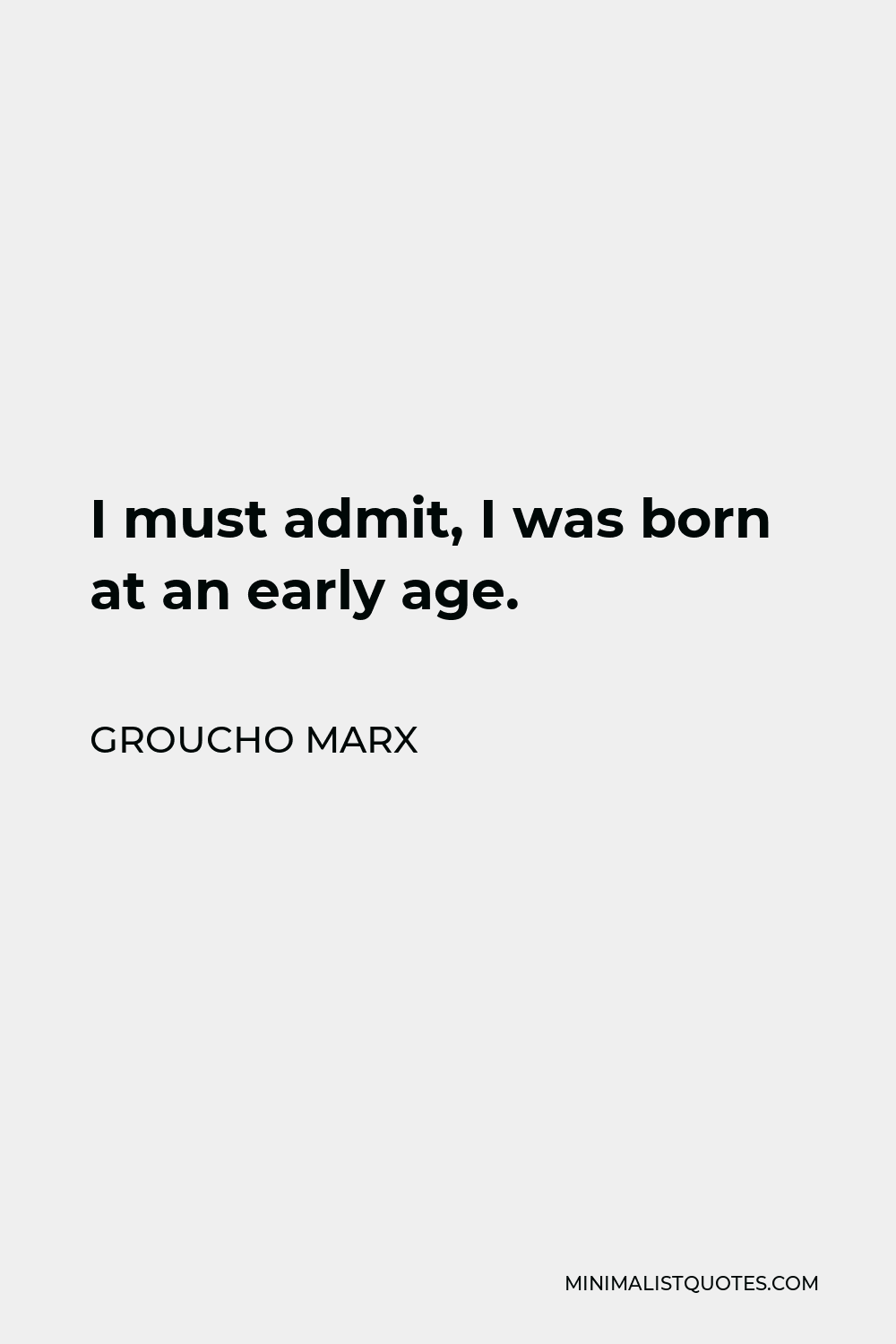Groucho Marx Quote - I must admit, I was born at an early age.