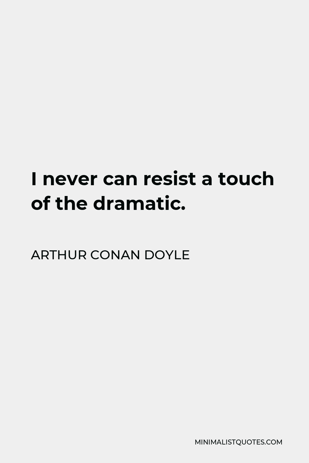 Arthur Conan Doyle Quote - I never can resist a touch of the dramatic.