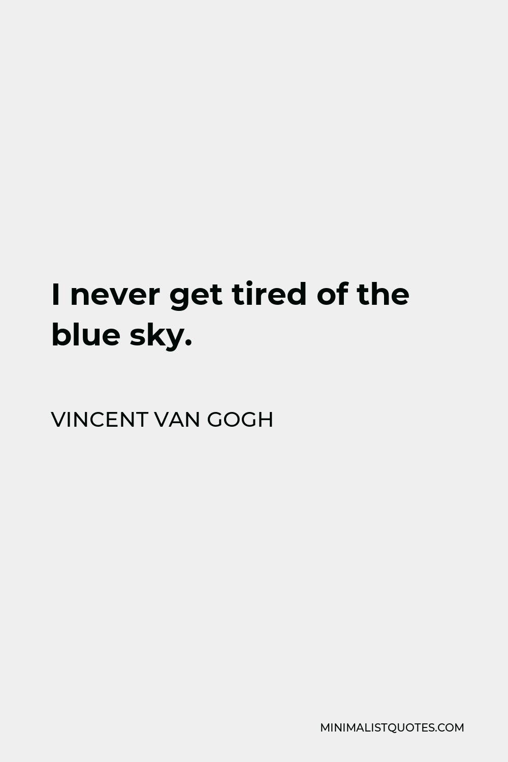 Vincent Van Gogh Quote - I never get tired of the blue sky.