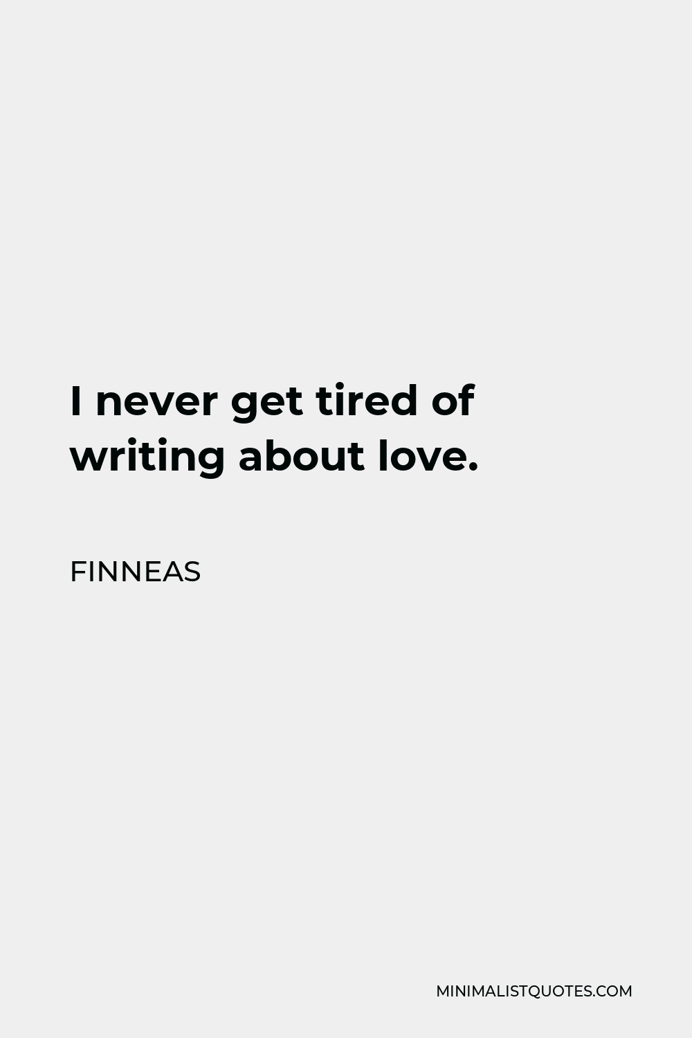 Finneas Quote - I never get tired of writing about love.