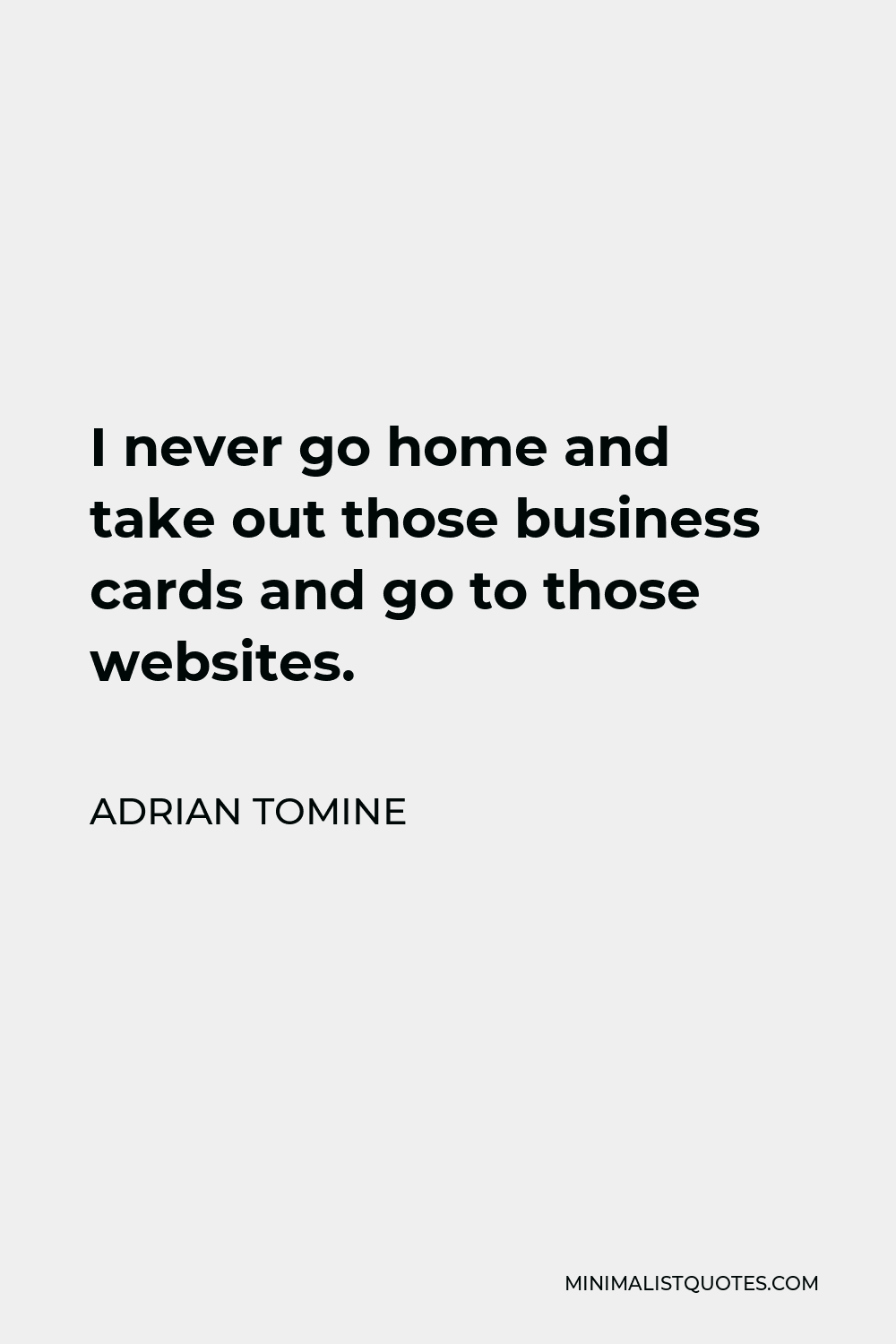 Adrian Tomine Quote - I never go home and take out those business cards and go to those websites.
