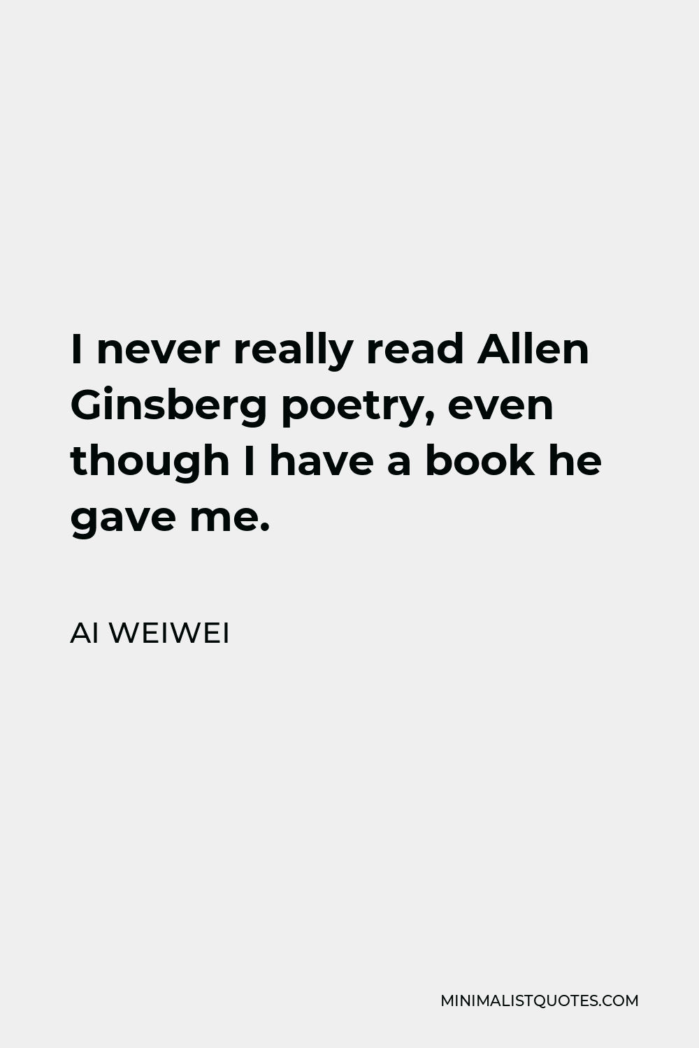 Ai Weiwei Quote - I never really read Allen Ginsberg poetry, even though I have a book he gave me.