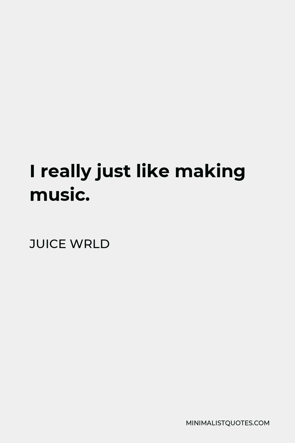 Juice Wrld Quote - I really just like making music.