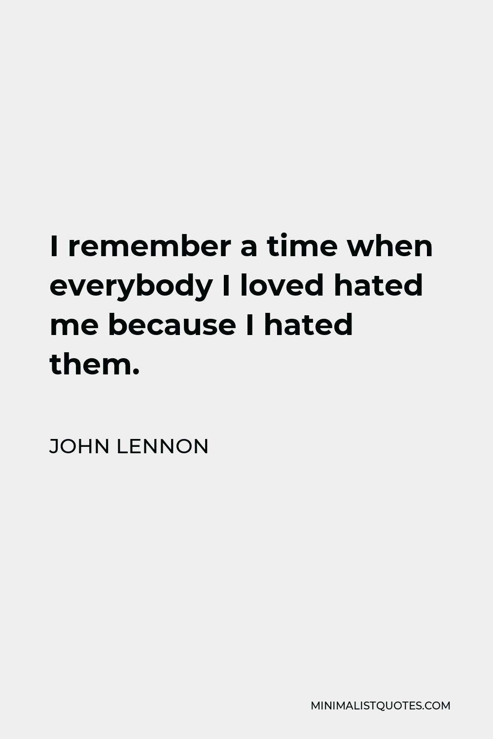 John Lennon Quote - I remember a time when everybody I loved hated me because I hated them.