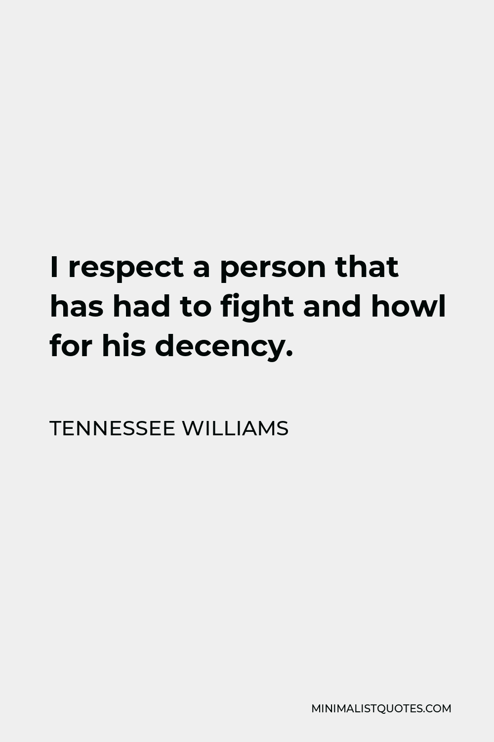 Tennessee Williams Quote - I respect a person that has had to fight and howl for his decency.