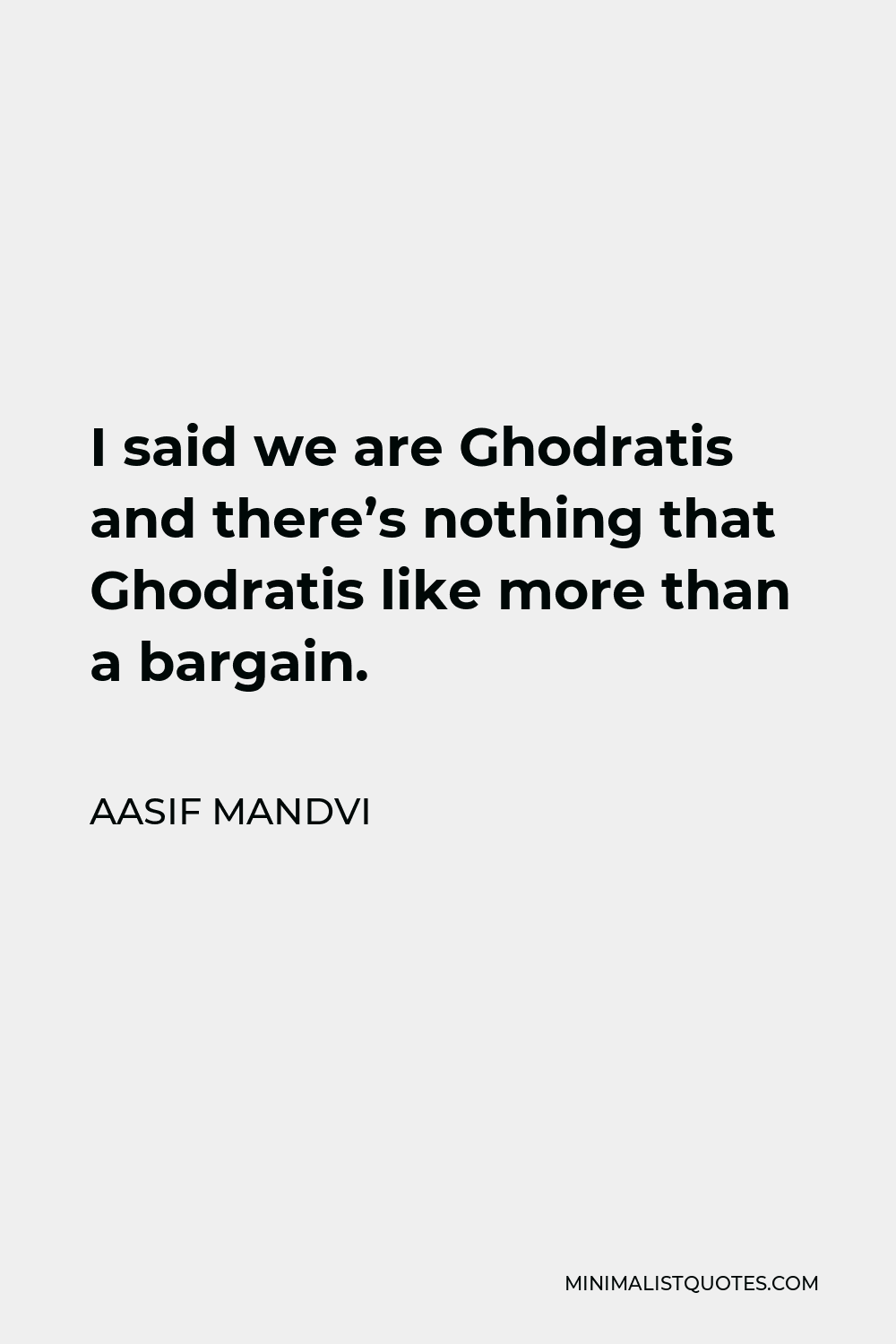 Aasif Mandvi Quote - I said we are Ghodratis and there’s nothing that Ghodratis like more than a bargain.
