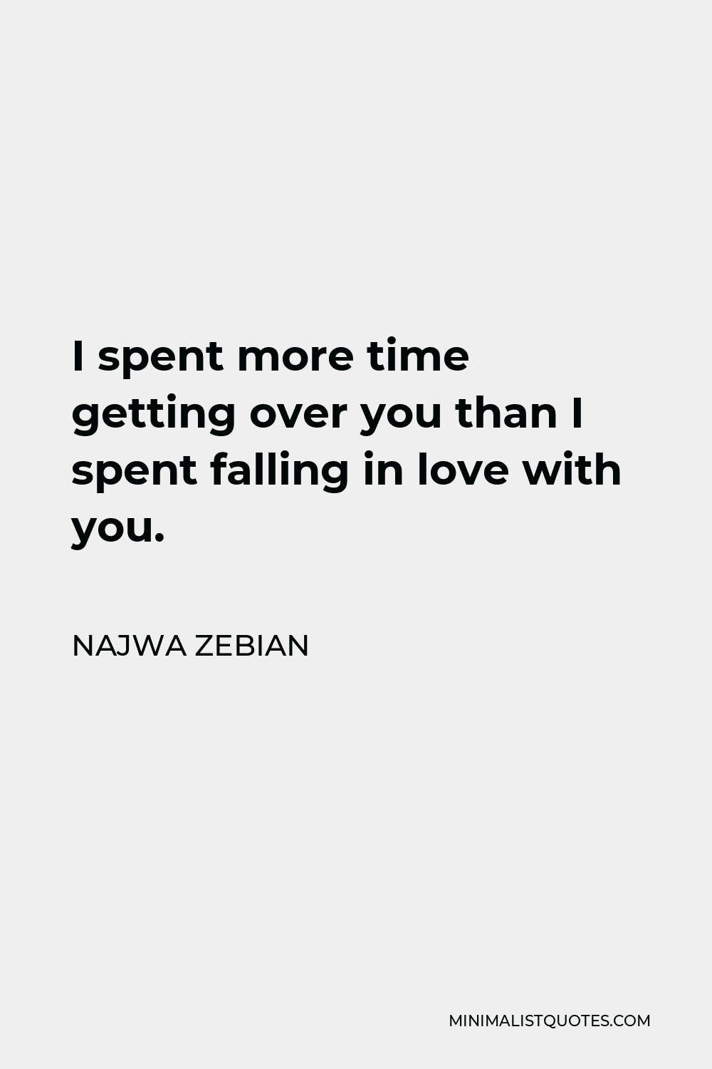 Najwa Zebian Quote - I spent more time getting over you than I spent falling in love with you.
