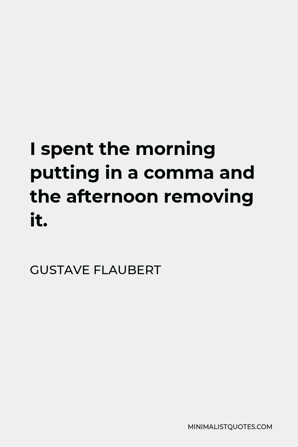 Gustave Flaubert Quote - I spent the morning putting in a comma and the afternoon removing it.