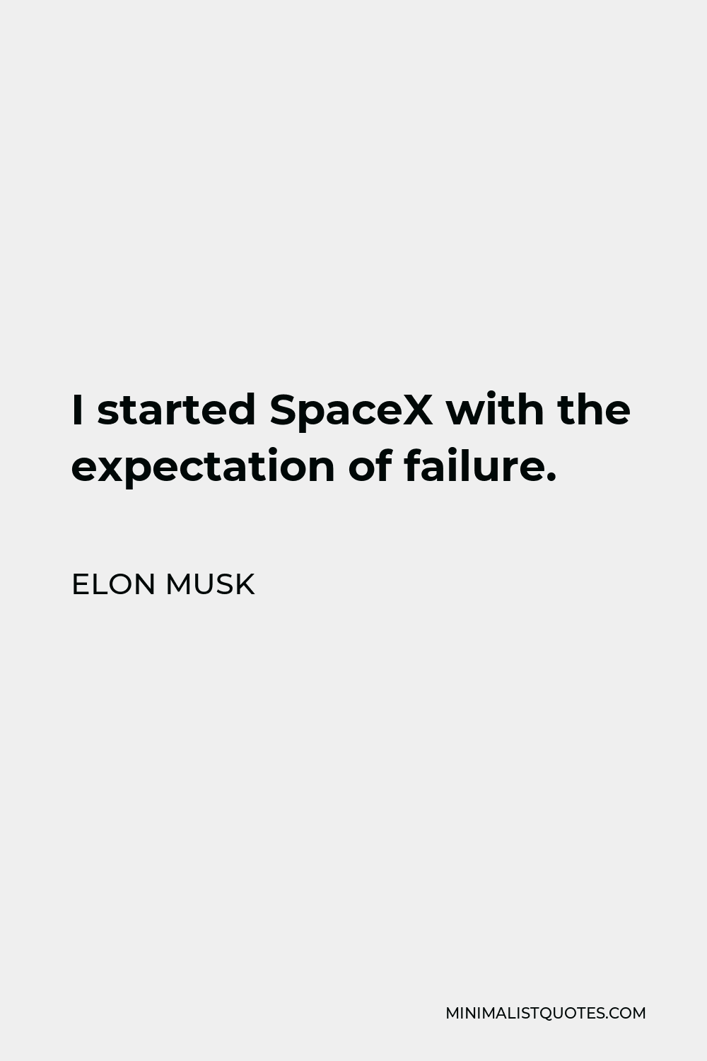 Elon Musk Quote - I started SpaceX with the expectation of failure.