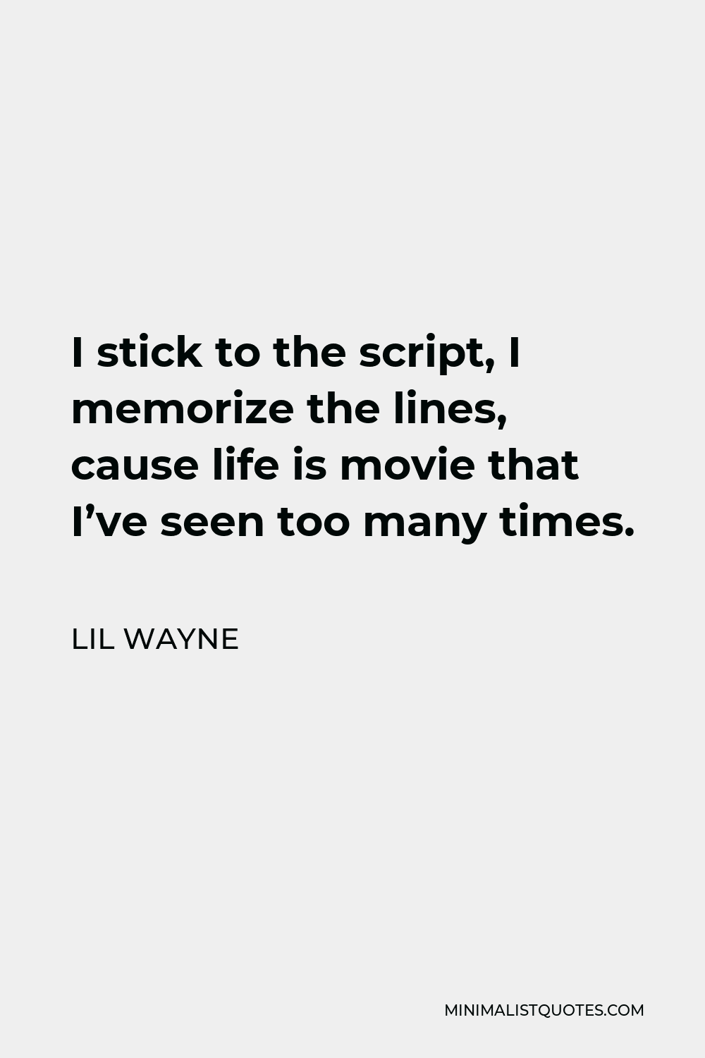 Lil Wayne Quote - I stick to the script, I memorize the lines, cause life is movie that I’ve seen too many times.