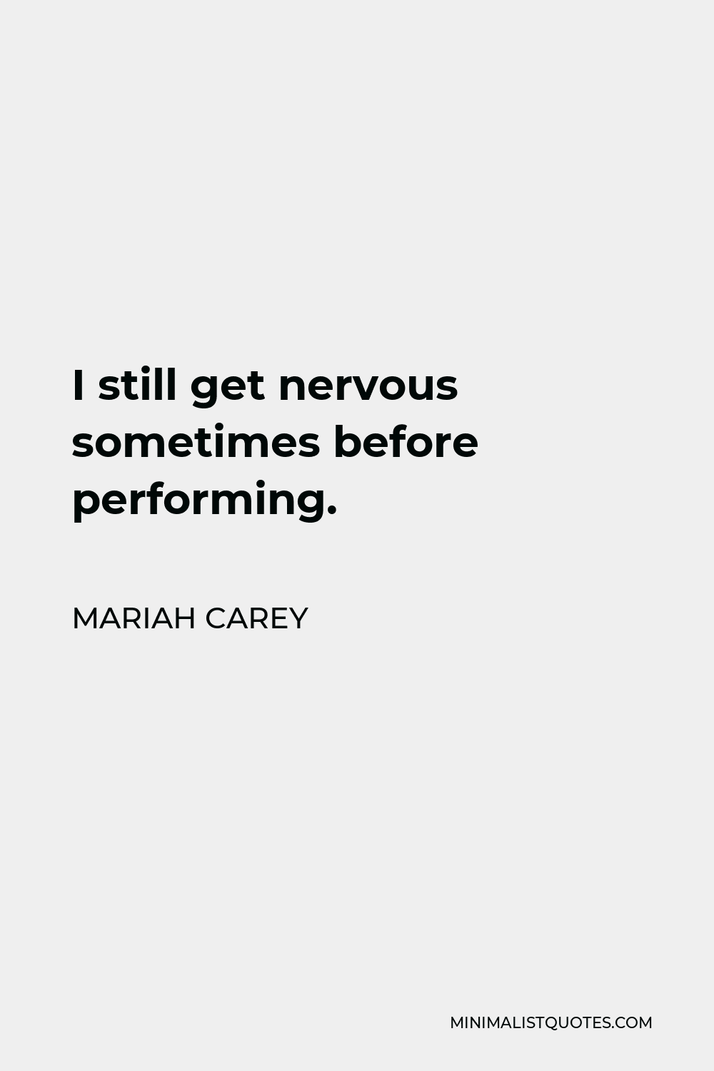 Mariah Carey Quote - I still get nervous sometimes before performing.