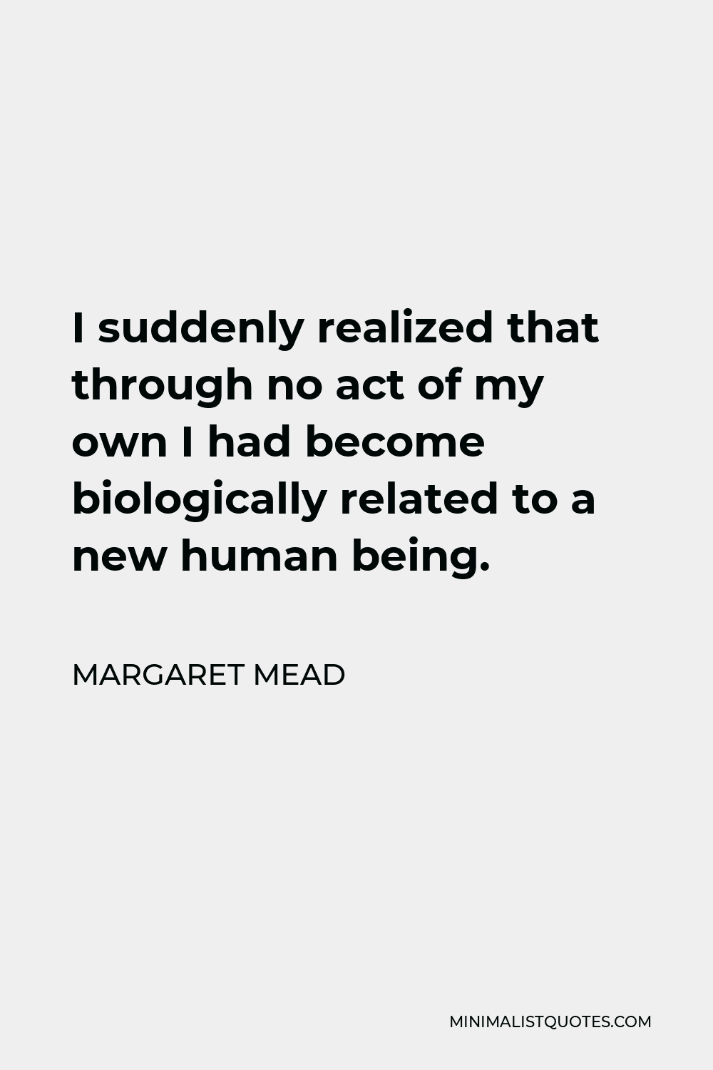 Margaret Mead Quote I Suddenly Realized That Through No Act Of My Own I Had Become Biologically 3100