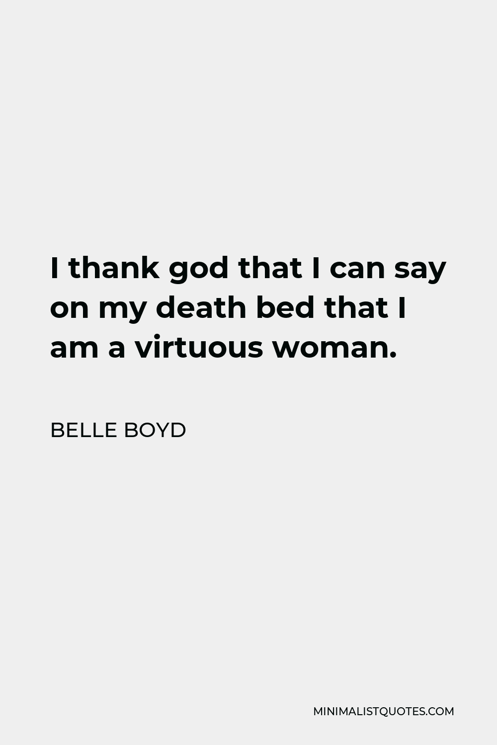 Belle Boyd Quote - I thank god that I can say on my death bed that I am a virtuous woman.