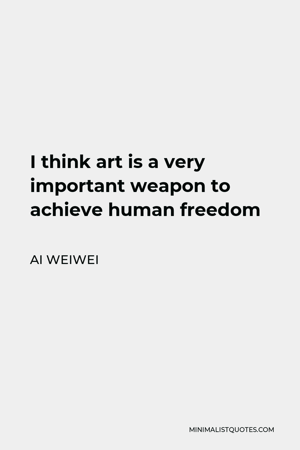 Ai Weiwei Quote - I think art is a very important weapon to achieve human freedom