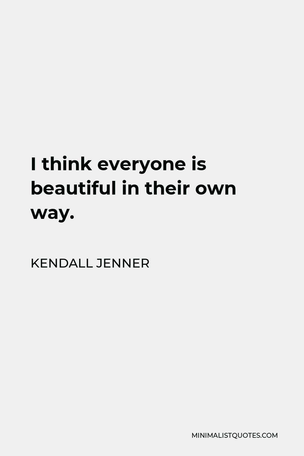 Kendall Jenner Quote - I think everyone is beautiful in their own way.