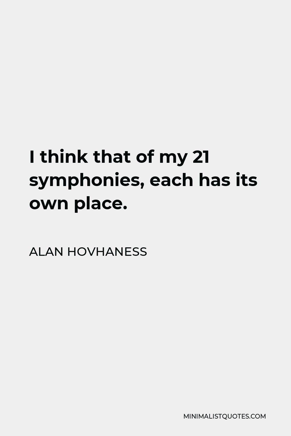 Alan Hovhaness Quote - I think that of my 21 symphonies, each has its own place.