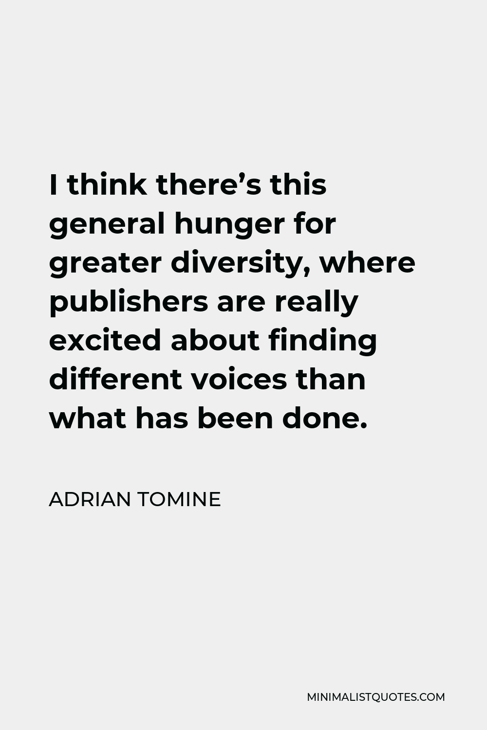 Adrian Tomine Quote - I think there’s this general hunger for greater diversity, where publishers are really excited about finding different voices than what has been done.
