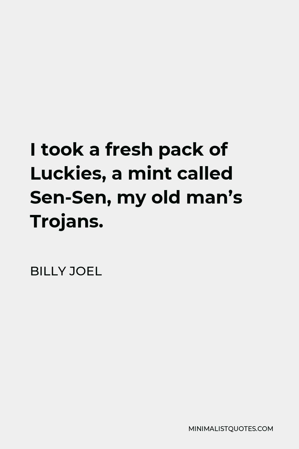 Billy Joel Quote - I took a fresh pack of Luckies, a mint called Sen-Sen, my old man’s Trojans.