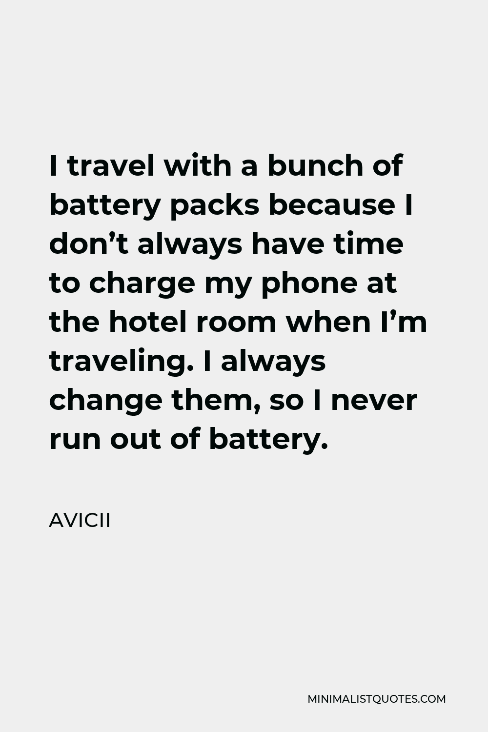 Avicii Quote - I travel with a bunch of battery packs because I don’t always have time to charge my phone at the hotel room when I’m traveling. I always change them, so I never run out of battery.