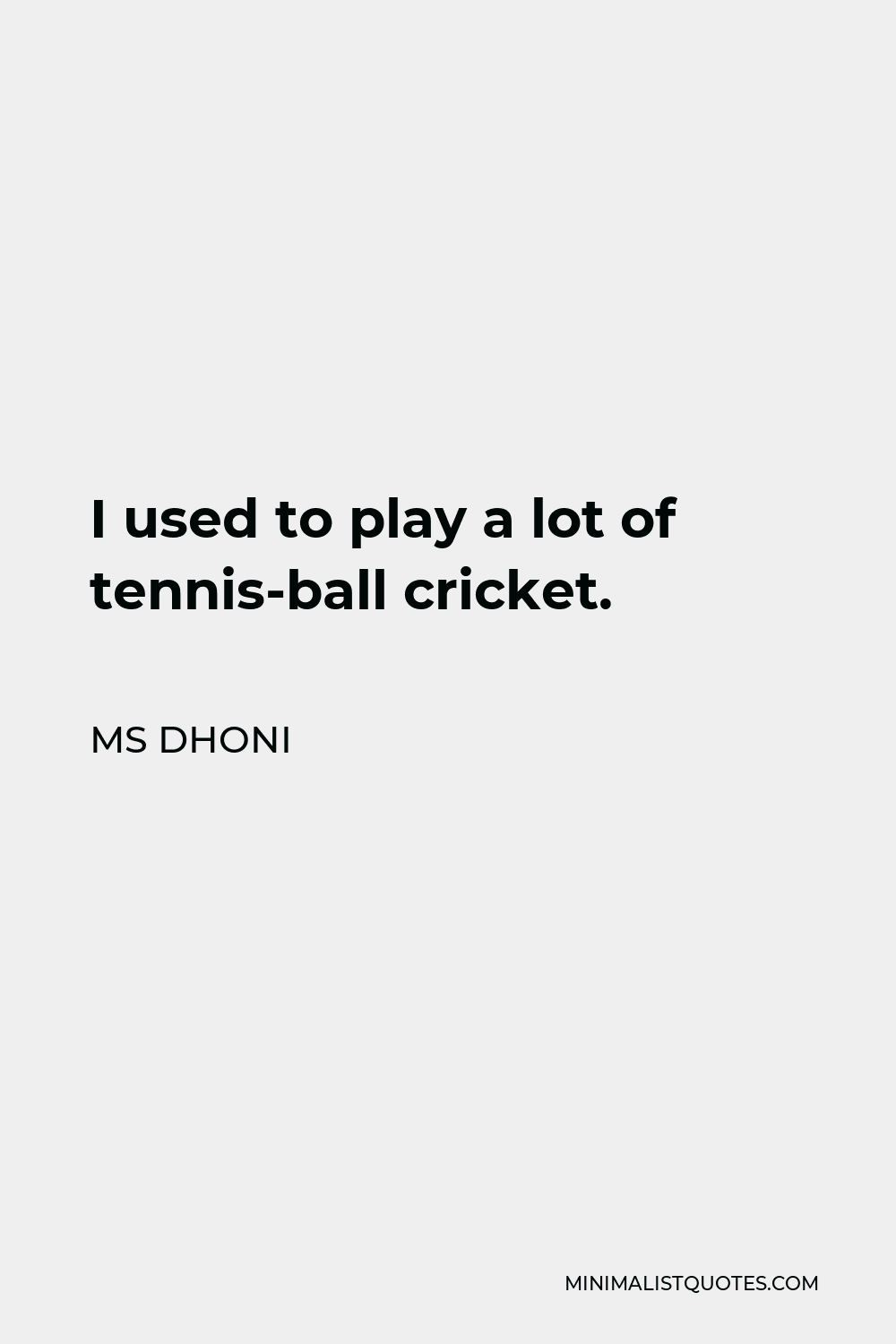 MS Dhoni Quote - I used to play a lot of tennis-ball cricket.