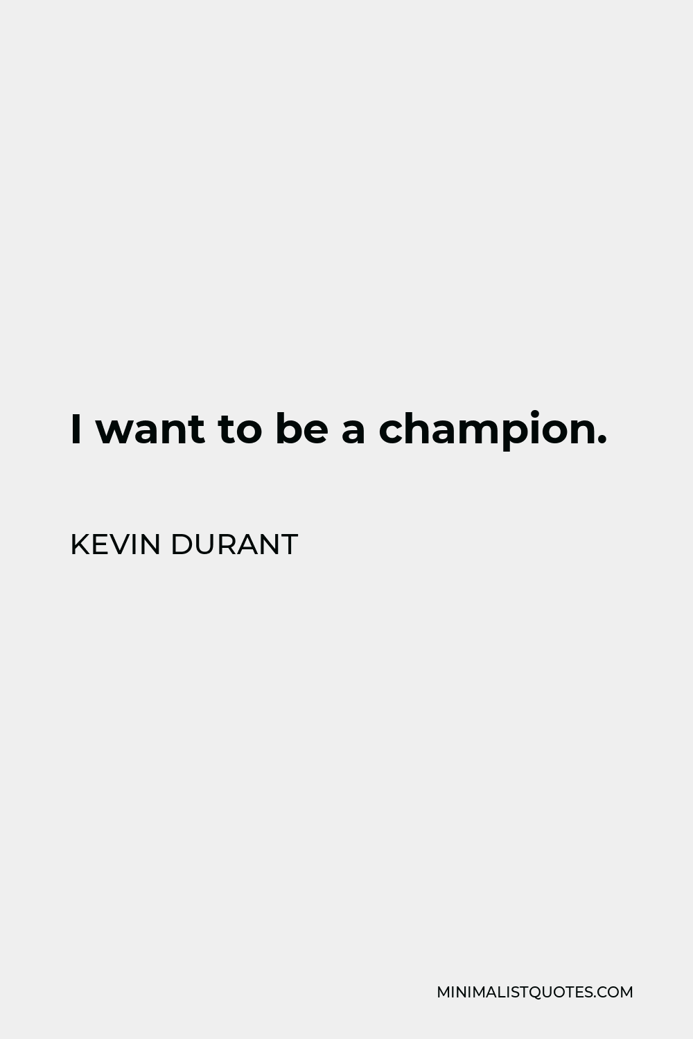 Kevin Durant Quote - I want to be a champion.
