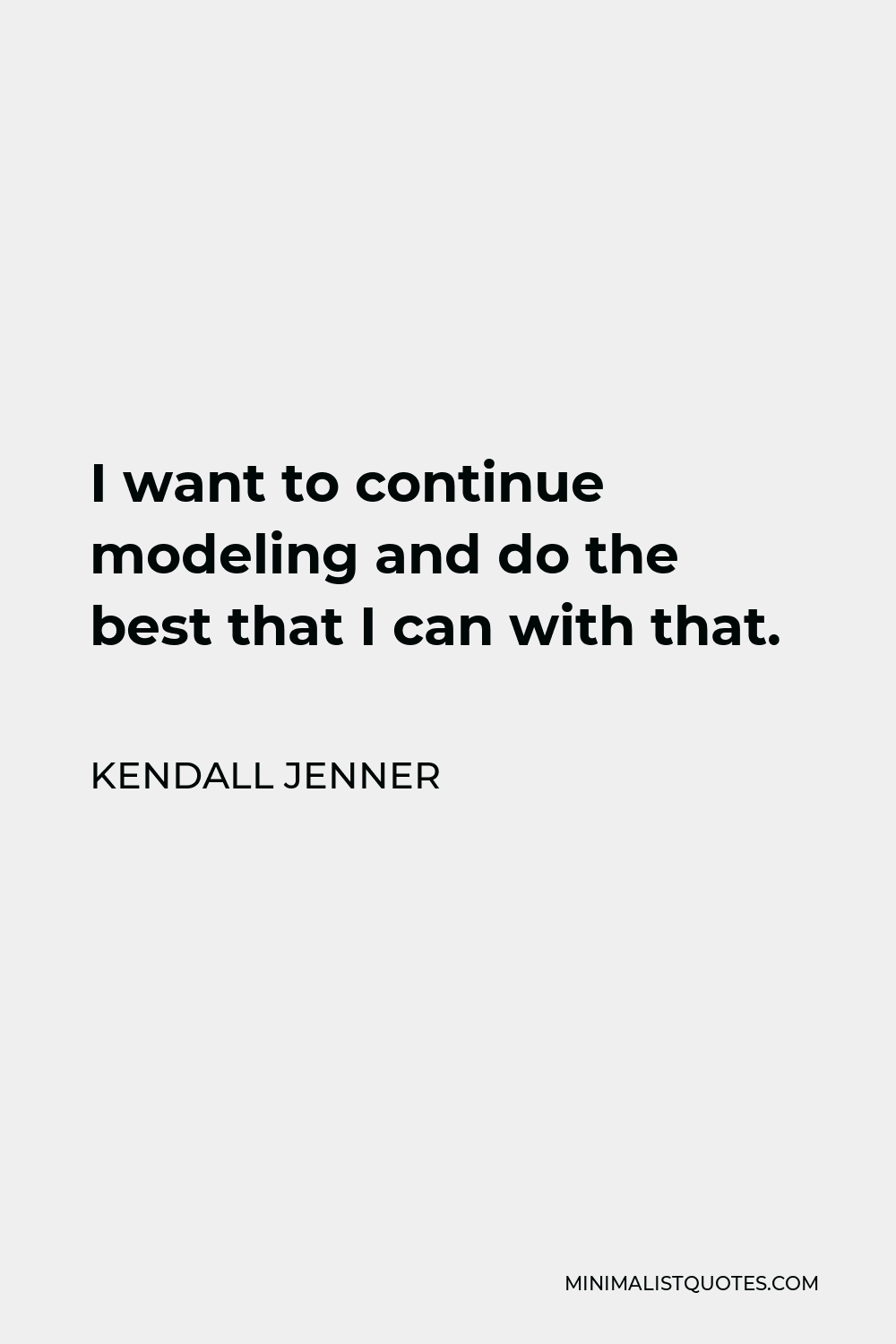 Kendall Jenner Quote - I want to continue modeling and do the best that I can with that.