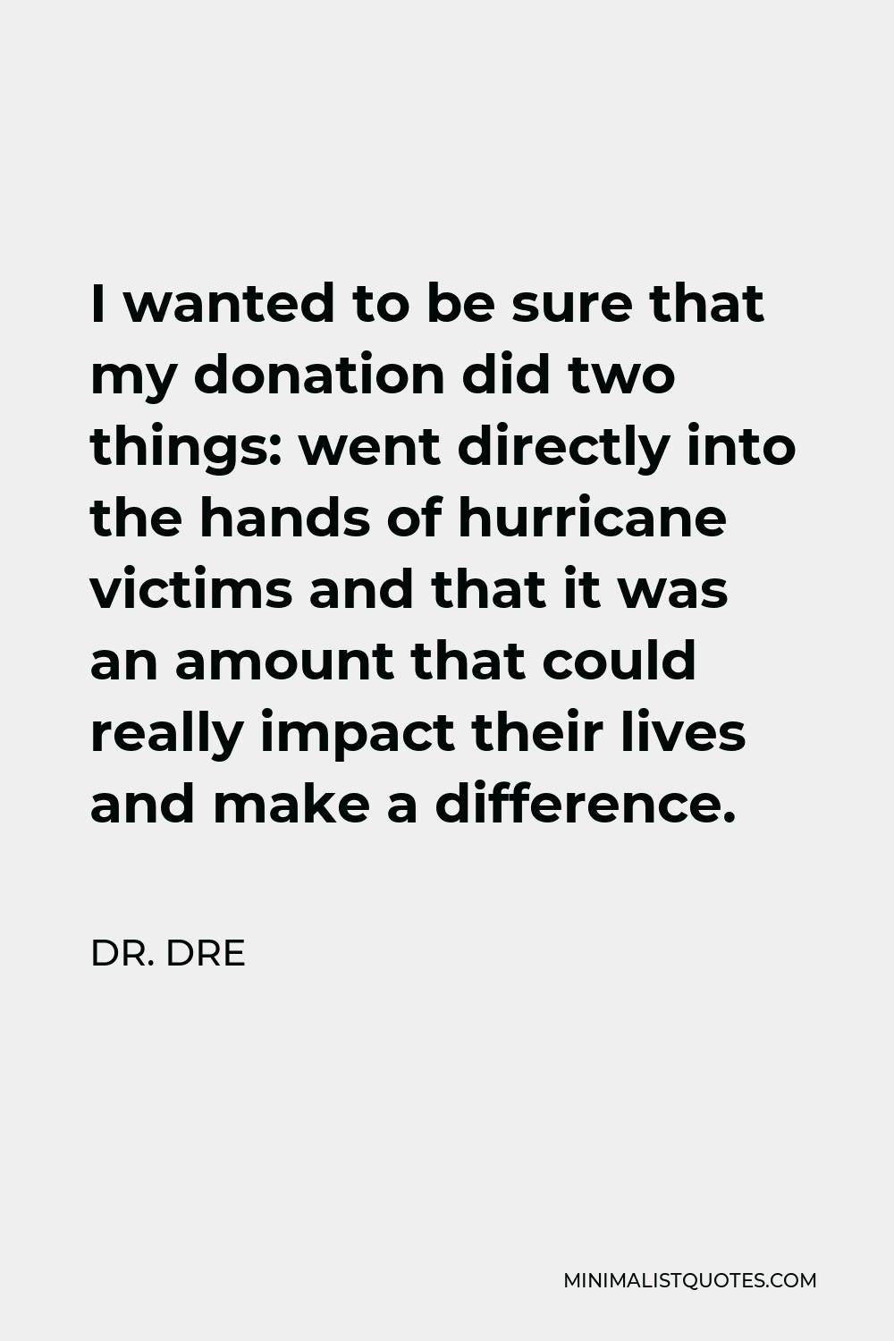Dr. Dre Quote - I wanted to be sure that my donation did two things: went directly into the hands of hurricane victims and that it was an amount that could really impact their lives and make a difference.