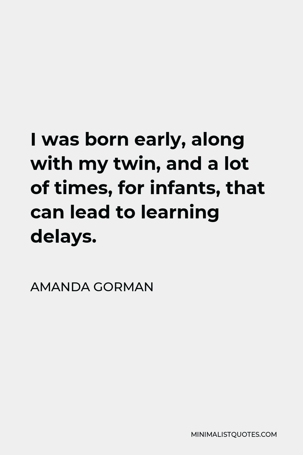 Amanda Gorman Quote - I was born early, along with my twin, and a lot of times, for infants, that can lead to learning delays.
