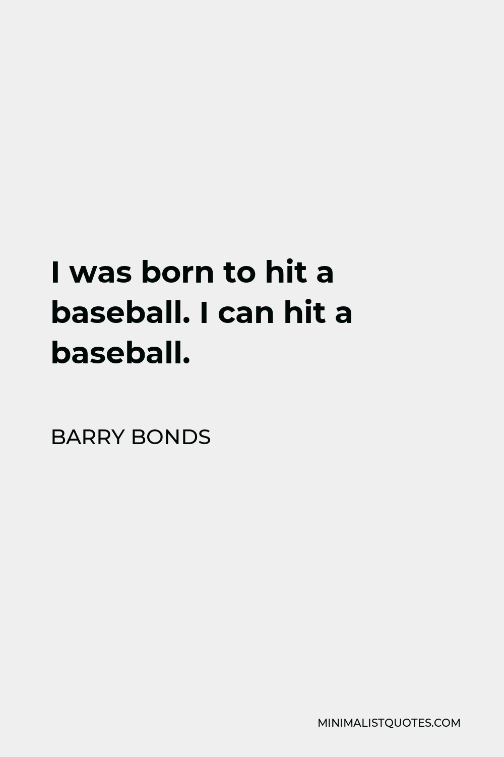Barry Bonds Quote - I was born to hit a baseball. I can hit a baseball.