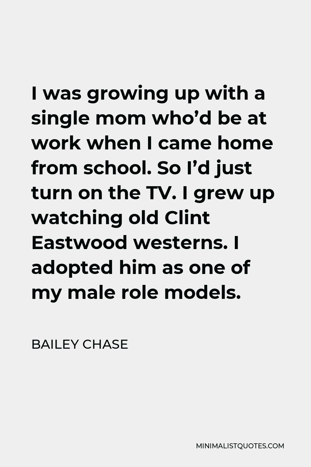 Bailey Chase Quote I Was Growing Up With A Single Mom Whod Be At Work When I Came Home From