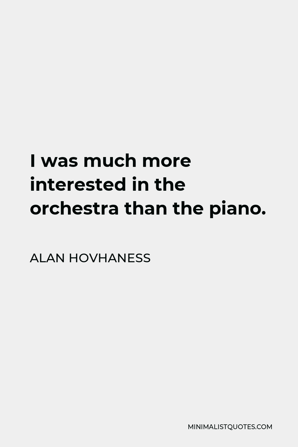 Alan Hovhaness Quote - I was much more interested in the orchestra than the piano.
