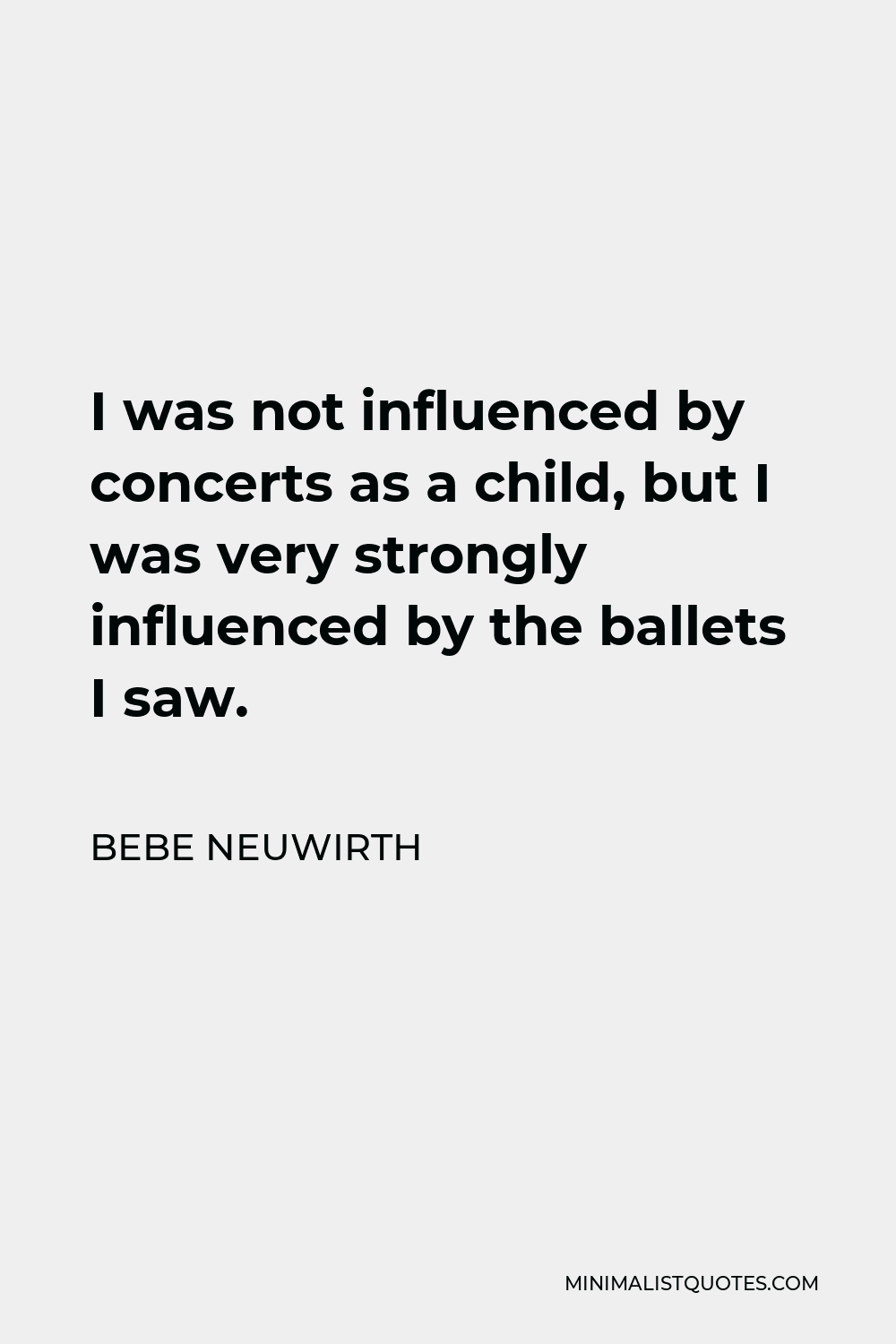Bebe Neuwirth Quote - I was not influenced by concerts as a child, but I was very strongly influenced by the ballets I saw.