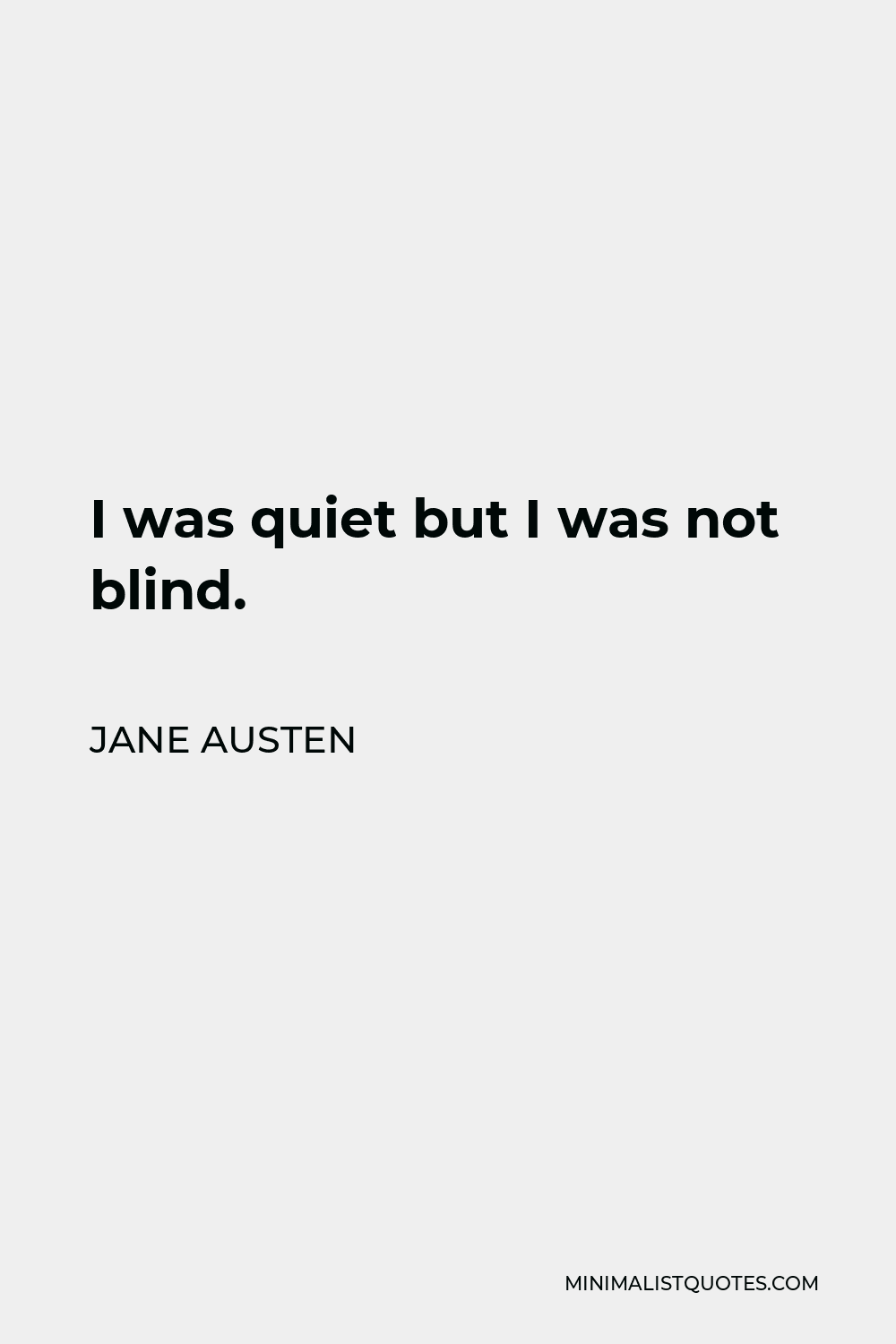 Jane Austen Quote - I was quiet but I was not blind.