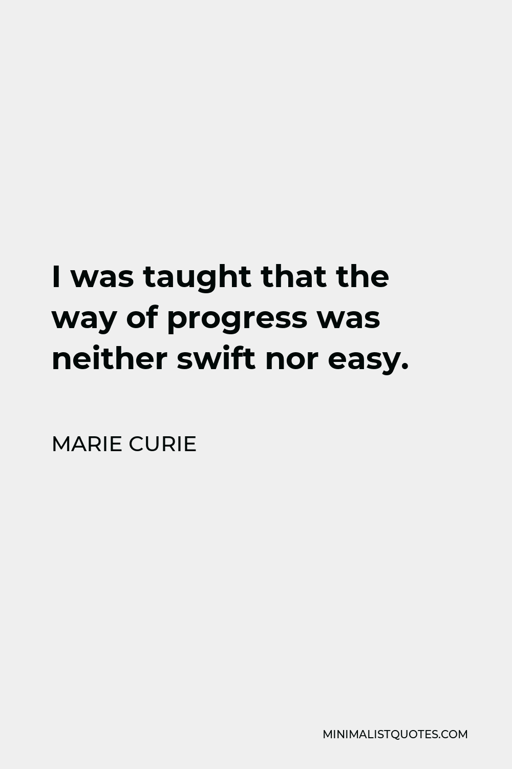 Marie Curie Quote - I was taught that the way of progress was neither swift nor easy.