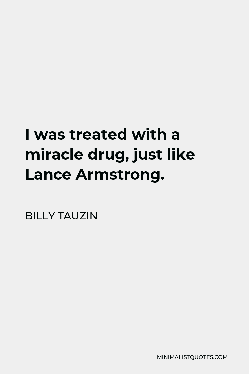 Billy Tauzin Quote - I was treated with a miracle drug, just like Lance Armstrong.