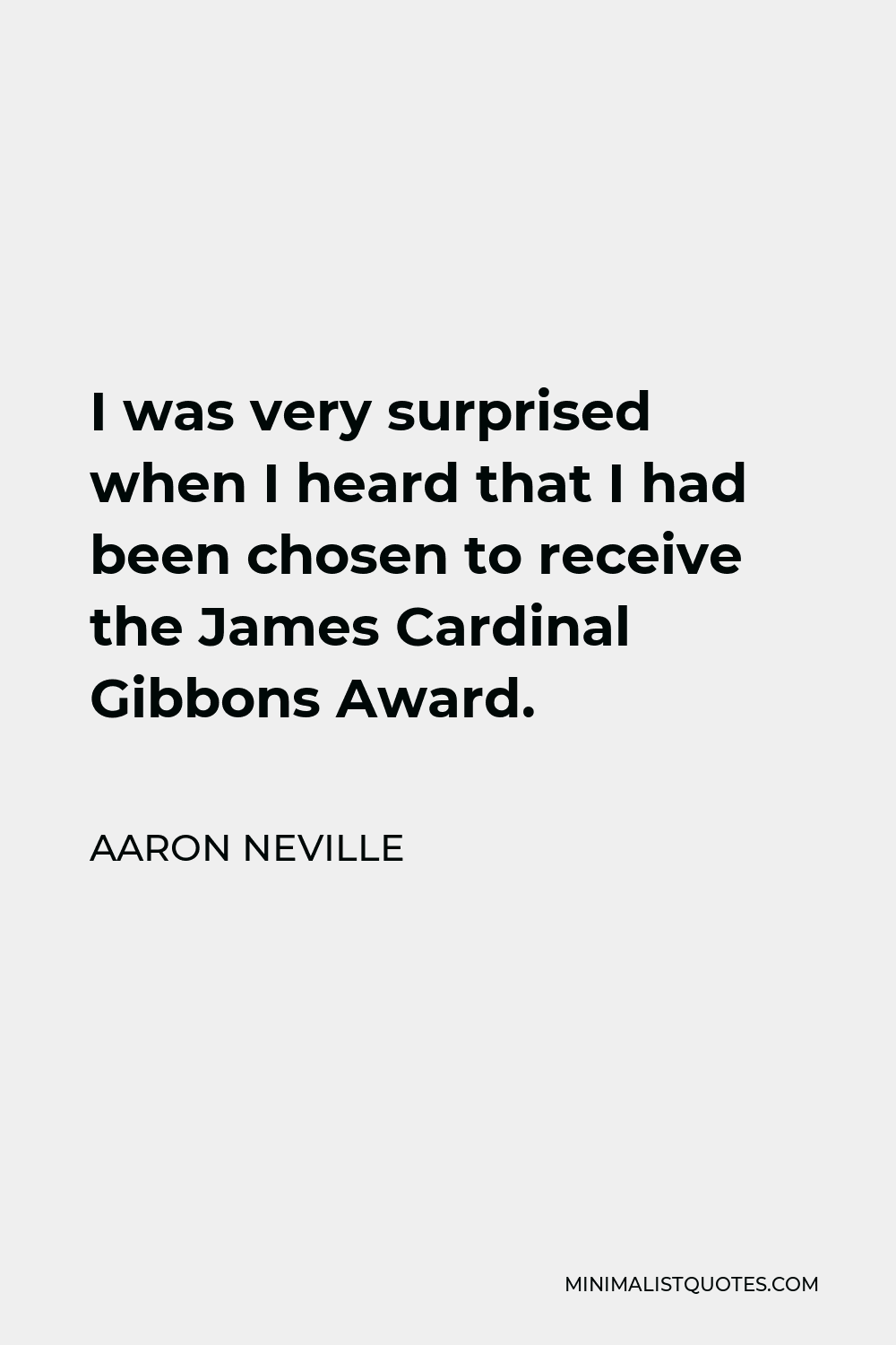 Aaron Neville Quote - I was very surprised when I heard that I had been chosen to receive the James Cardinal Gibbons Award.